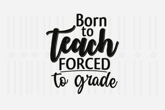 Born to Teach Forced to Grade,Teacher Graphics