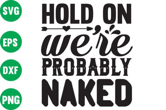 Hold on We Re Probably Naked Graphics and Crafts