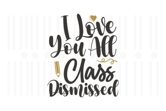 I Love You All Class Dismissed,Teacher Graphics