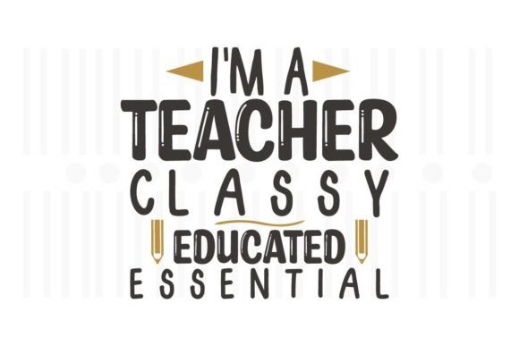 I m a Teacher Classy Educated Essential