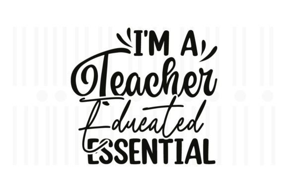 I'm a Teacher Educated Essential, Teacher Graphics and Crafts