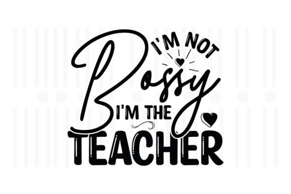 I'm Not Bossy I'm the Teacher Graphics