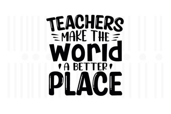 Teachers Make the World a Better Place Graphics and Crafts
